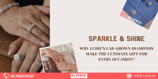 Sparkle and Shine: Why Luire’s Lab-Grown Diamonds Make the Ultimate Gift for Every Occasion